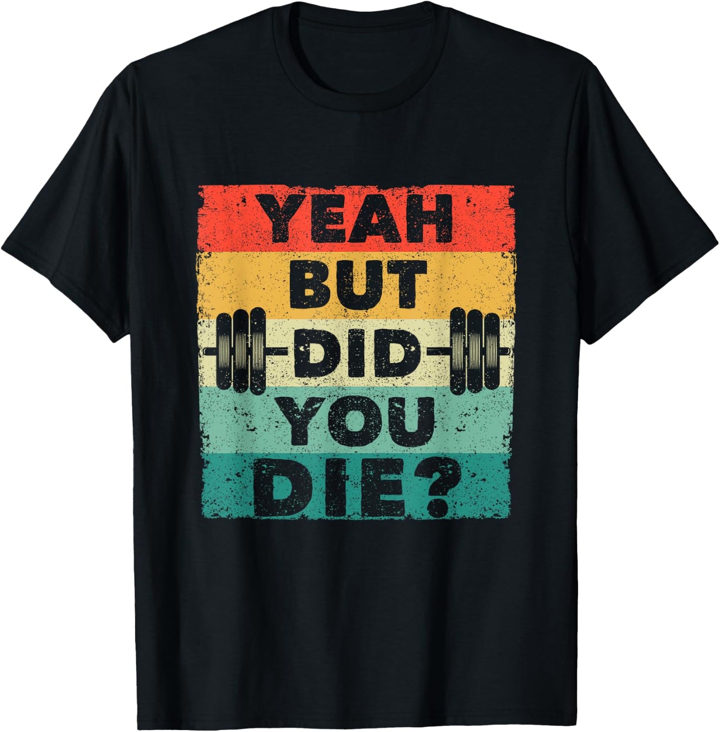 Funny Gym Workout Humor Motivational Yeah But Did You Die T-Shirt - T-Shirt | Black