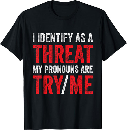 I Identify As A Threat My Pronouns Are Try Me Sassy Sayings T-Shirt - T-Shirt | Black
