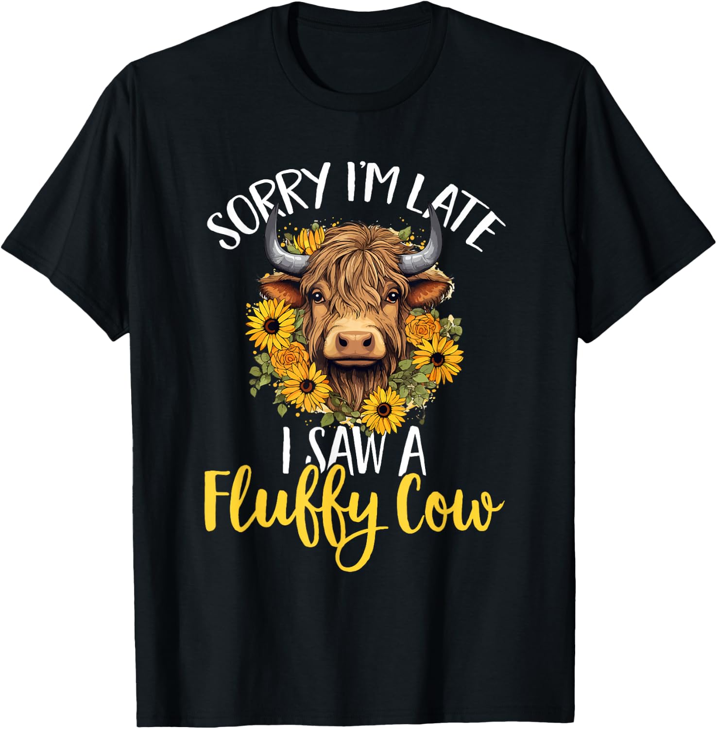 Scottish Highland Cow - Sorry I'm Late I Saw A Fluffy Cow T-Shirt - T-Shirt | Black