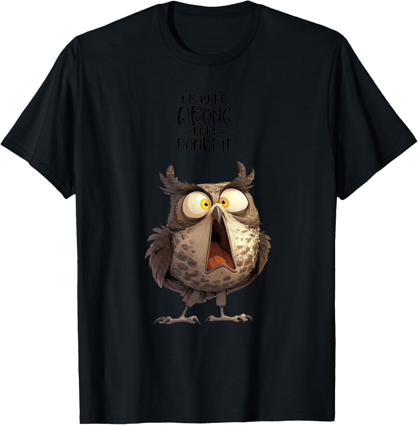 I May be Wrong but Doubt it Owl Funny Quote T-Shirt - T-Shirt | Black