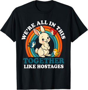 We are All in This Together Like Hostages Funny T-Shirt - T-Shirt | Black
