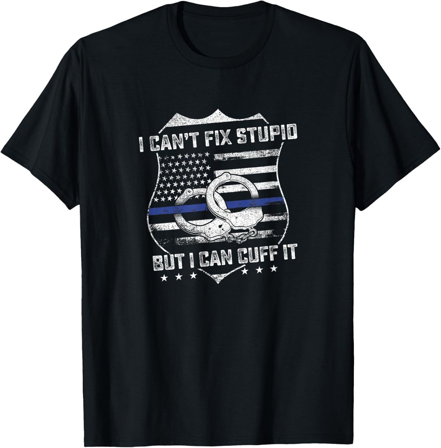 Can't Fix Stupid But I Can Cuff It Funny Police Arrest Gift T-Shirt - T-Shirt | Black