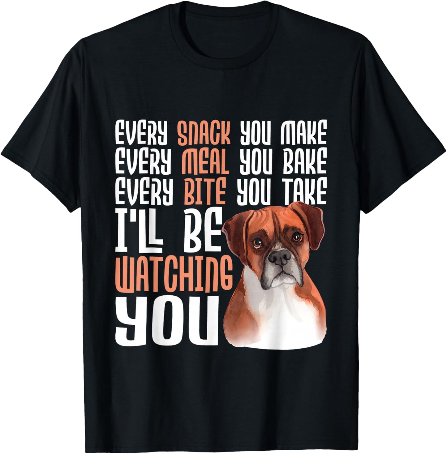 Every Snack You Make Every Meal You Bake - Boxer Dog Lover T-Shirt - T-Shirt | Black