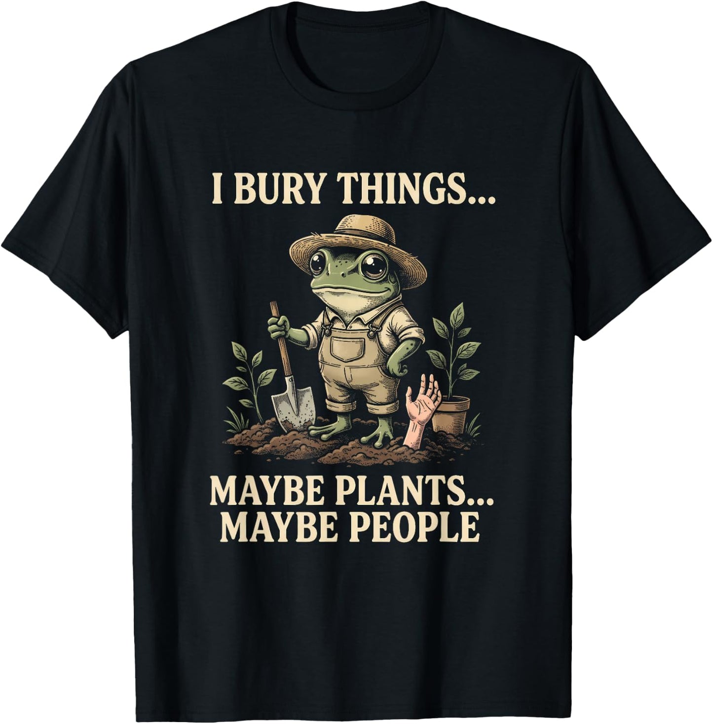 I Bury Things Maybe Plants Maybe People Frog Gardening Humor T-Shirt - T-Shirt | Black