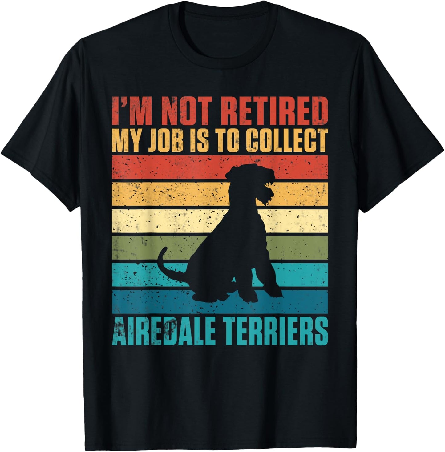 Im not retired my Job is to collect Airedale Terriers T-Shirt - T-Shirt | Black