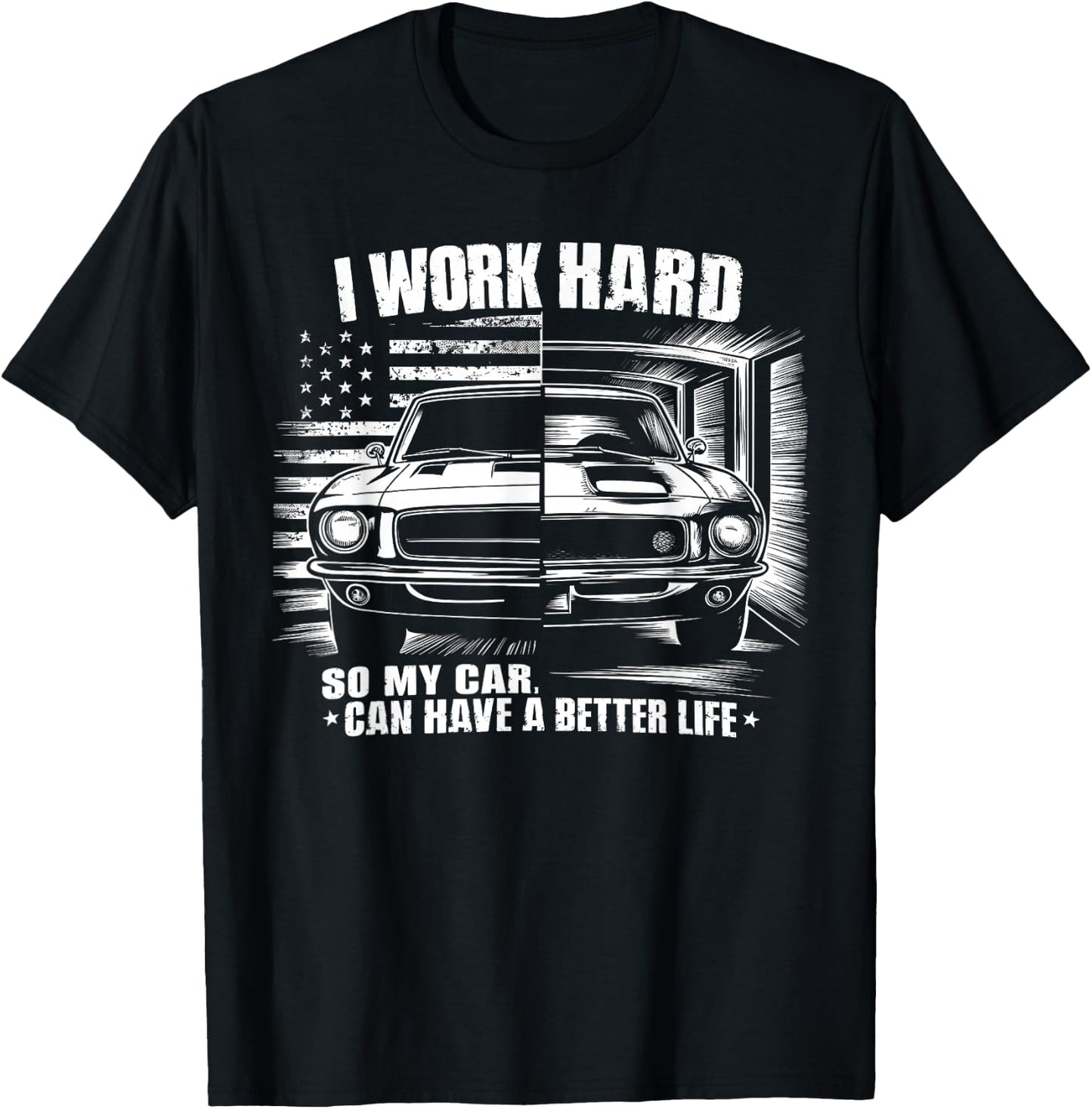 I Work Hard So My Car Can Have A Better Life For Car lover T-Shirt - T-Shirt | Black