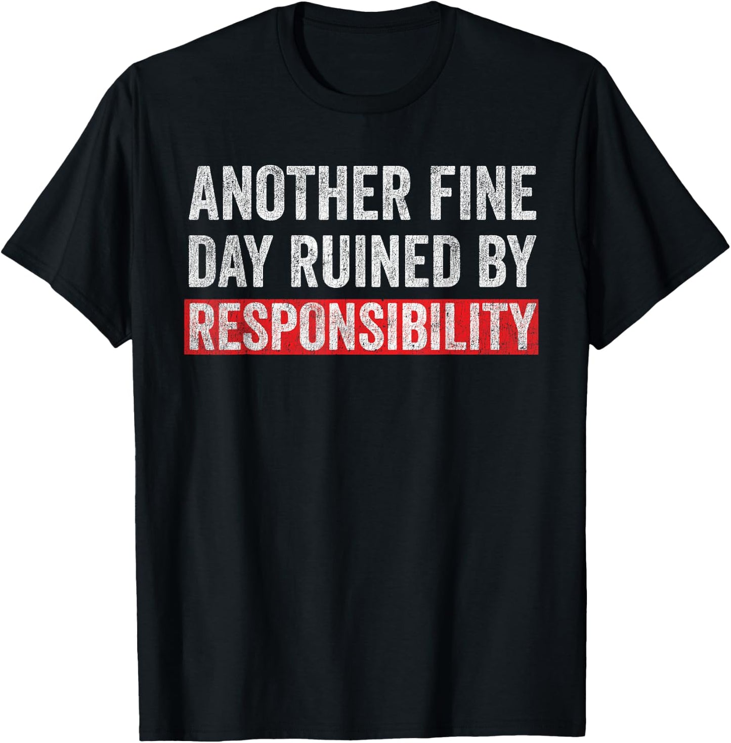 Another Fine Day Ruined By Responsibility Funny Sarcastic T-Shirt - T-Shirt | Black