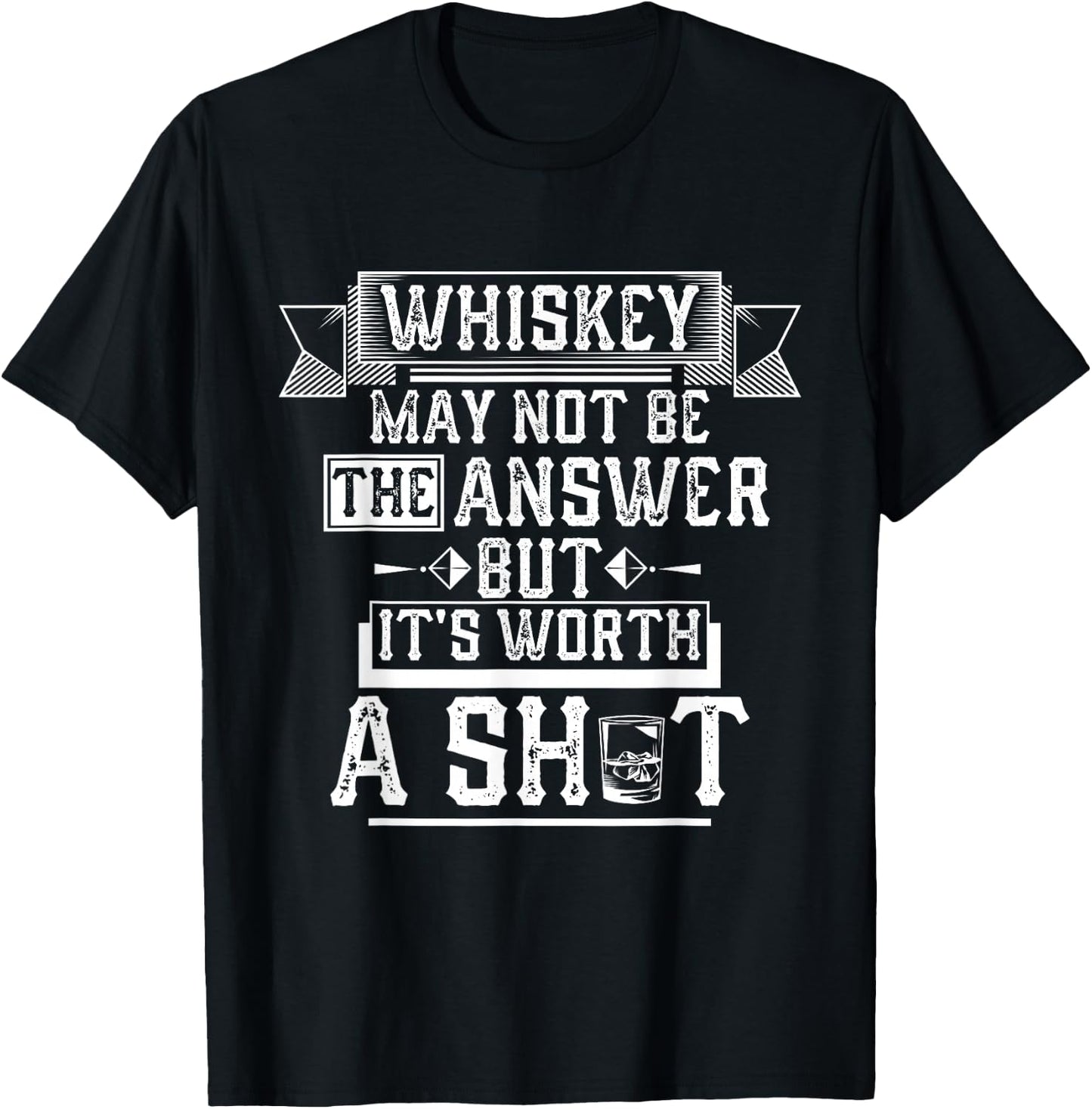 Whiskey May Not Be The Answer but It's Worth a Shot Drinking T-Shirt - T-Shirt | Black