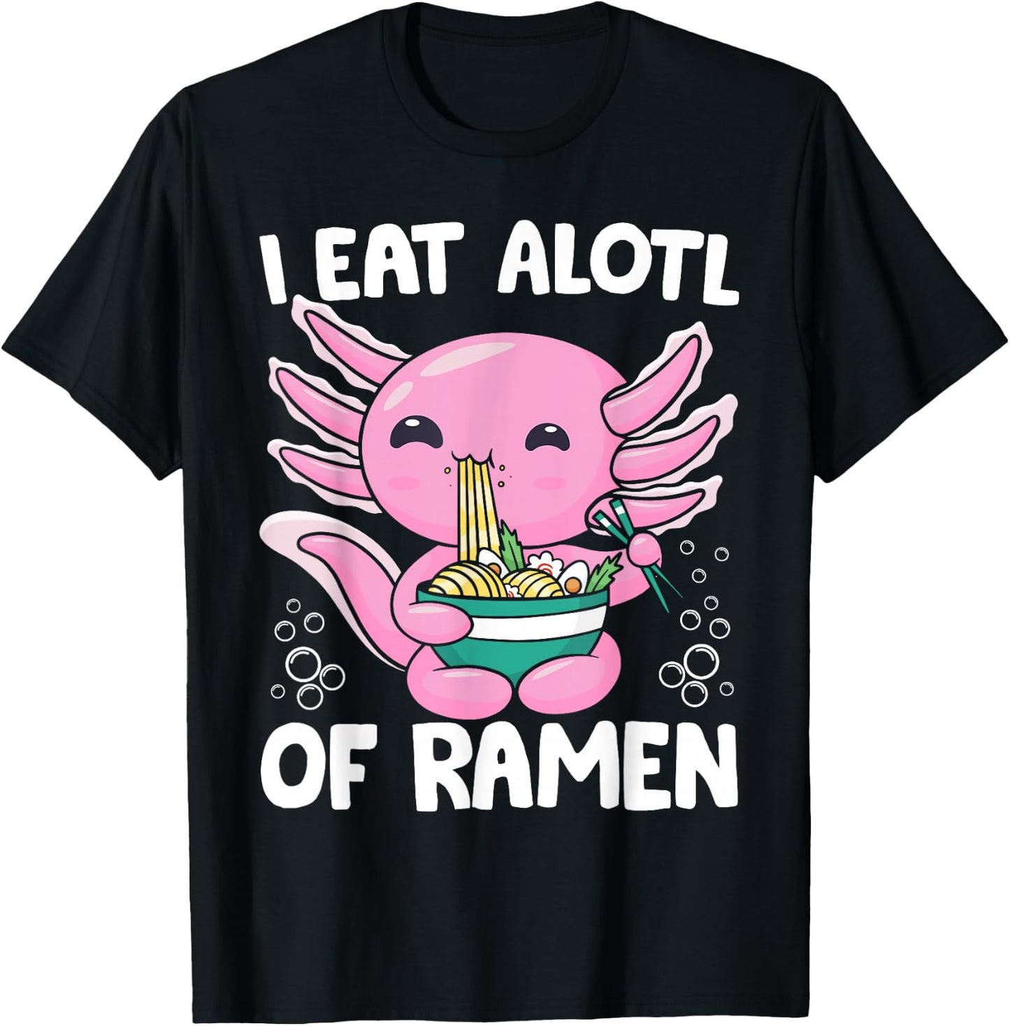 Axolotl Eating Ramen Noodles - I Eat Alotl of Ramen Axolotl T-Shirt - T-Shirt | Black