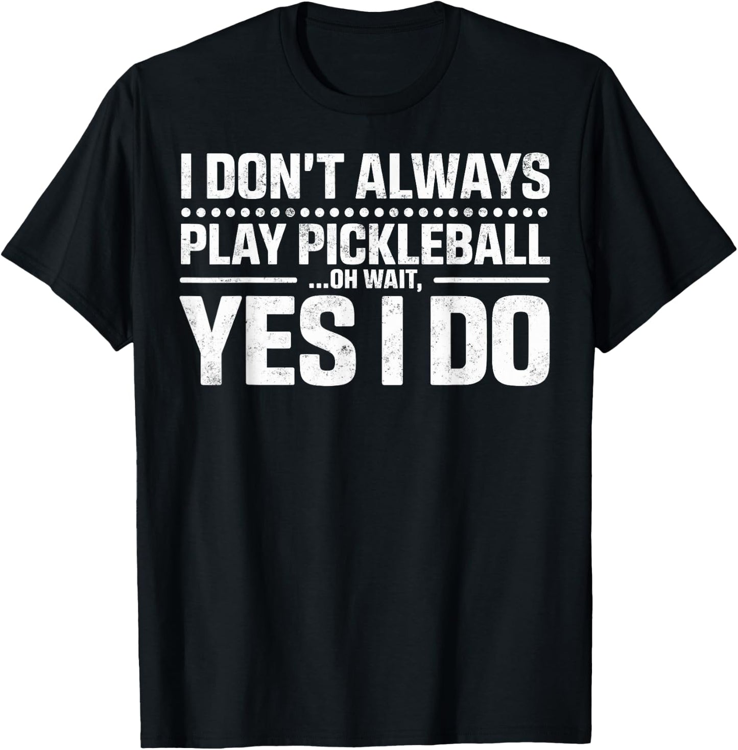 I Don't Always Play Pickleball Oh Wait Yes I Do Funny Joke T-Shirt - T-Shirt | Black