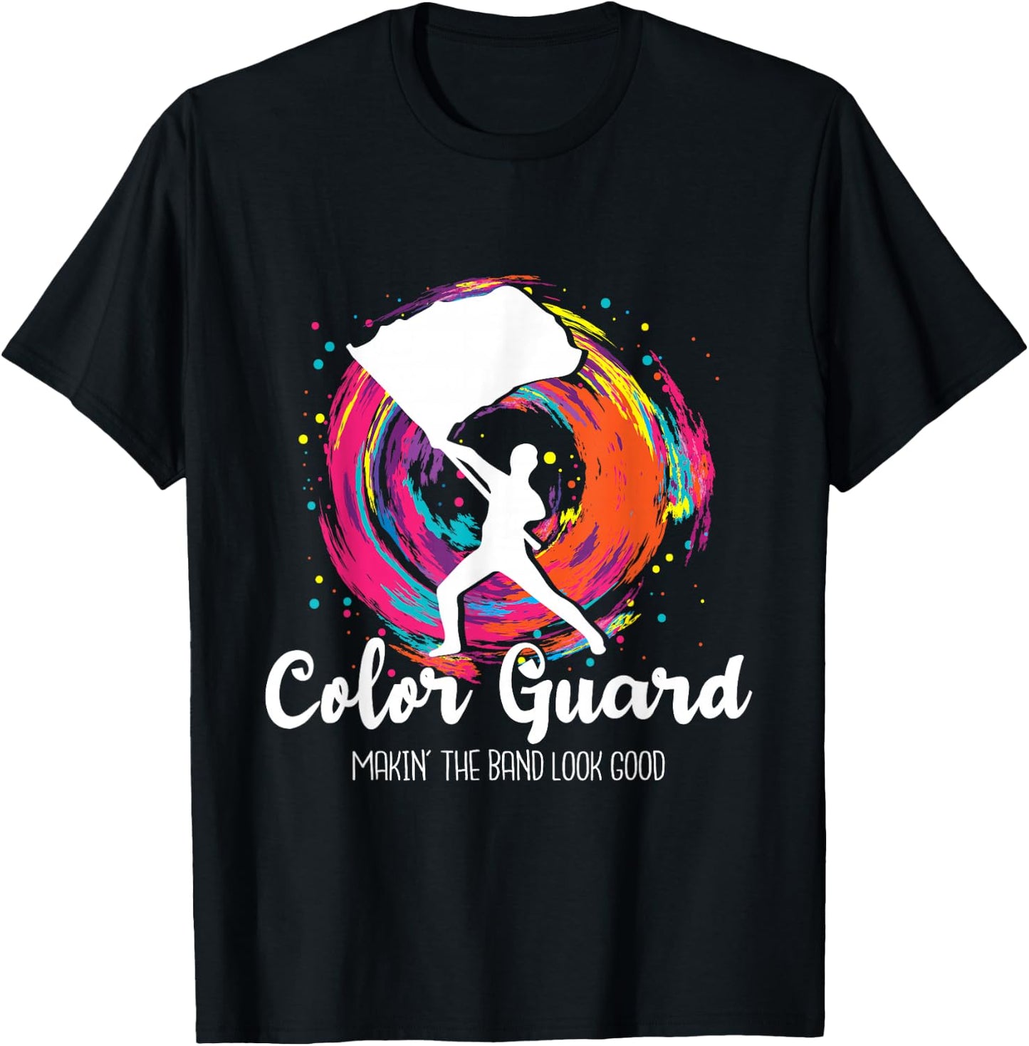 Color Guard Makin' The Band Look Good - Marching Band Lover T-Shirt - T-Shirt | Black