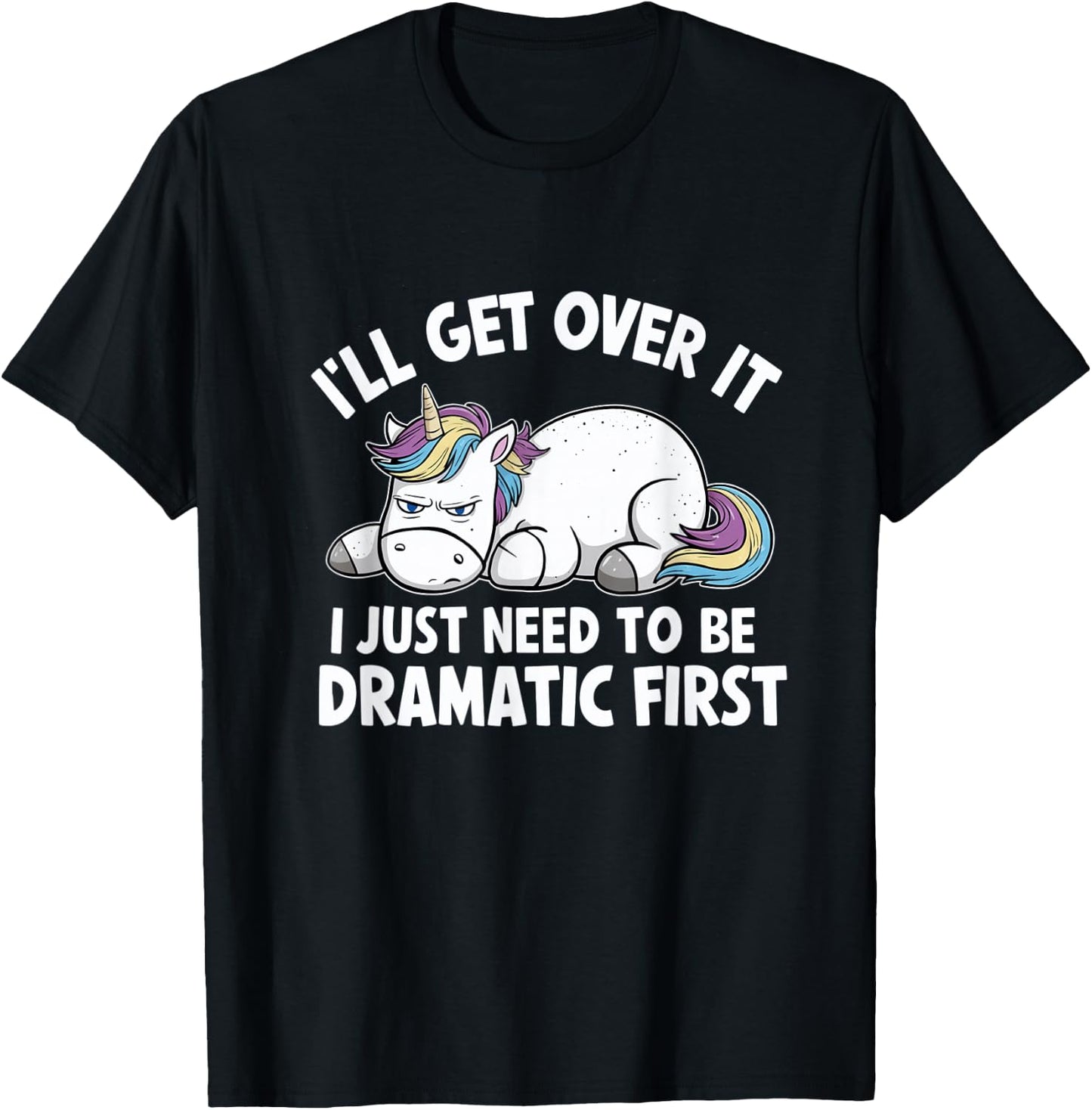 Ill Get Over It I Just Need To Be Dramatic First T-Shirt - T-Shirt | Black