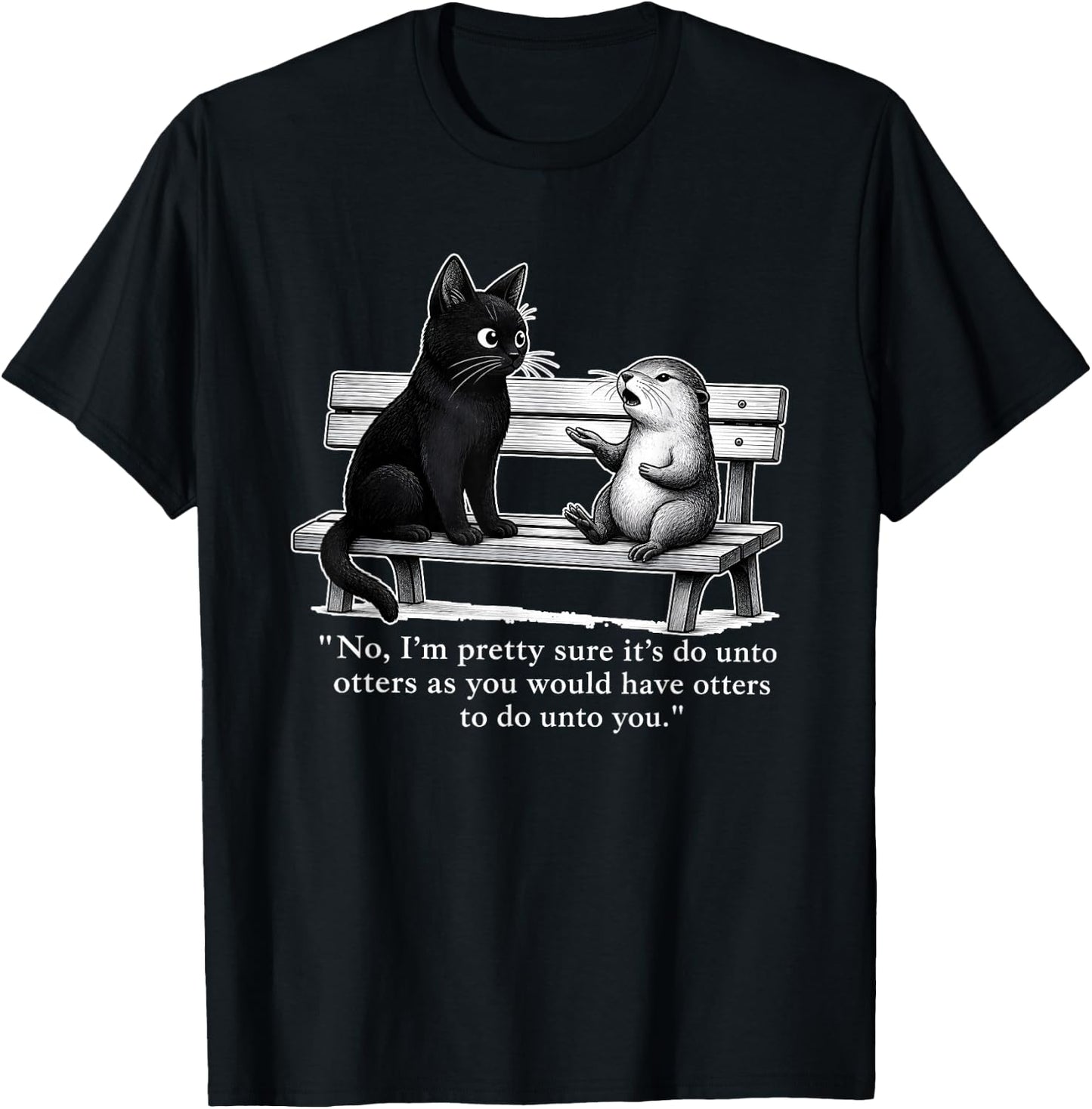 No I’m Pretty Sure It’s Do Unto Otters As You Would Have T-Shirt - T-Shirt | Black