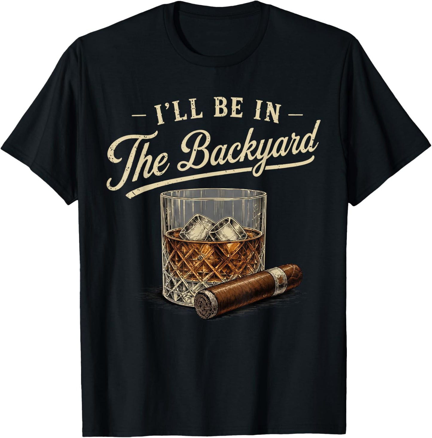I'll Be in The Backyard Funny Bourbon Cigar Lover T-Shirt - T-Shirt | Black