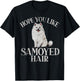 Hope you like Samoyed Hair Samoyed T-Shirt - T-Shirt | Black