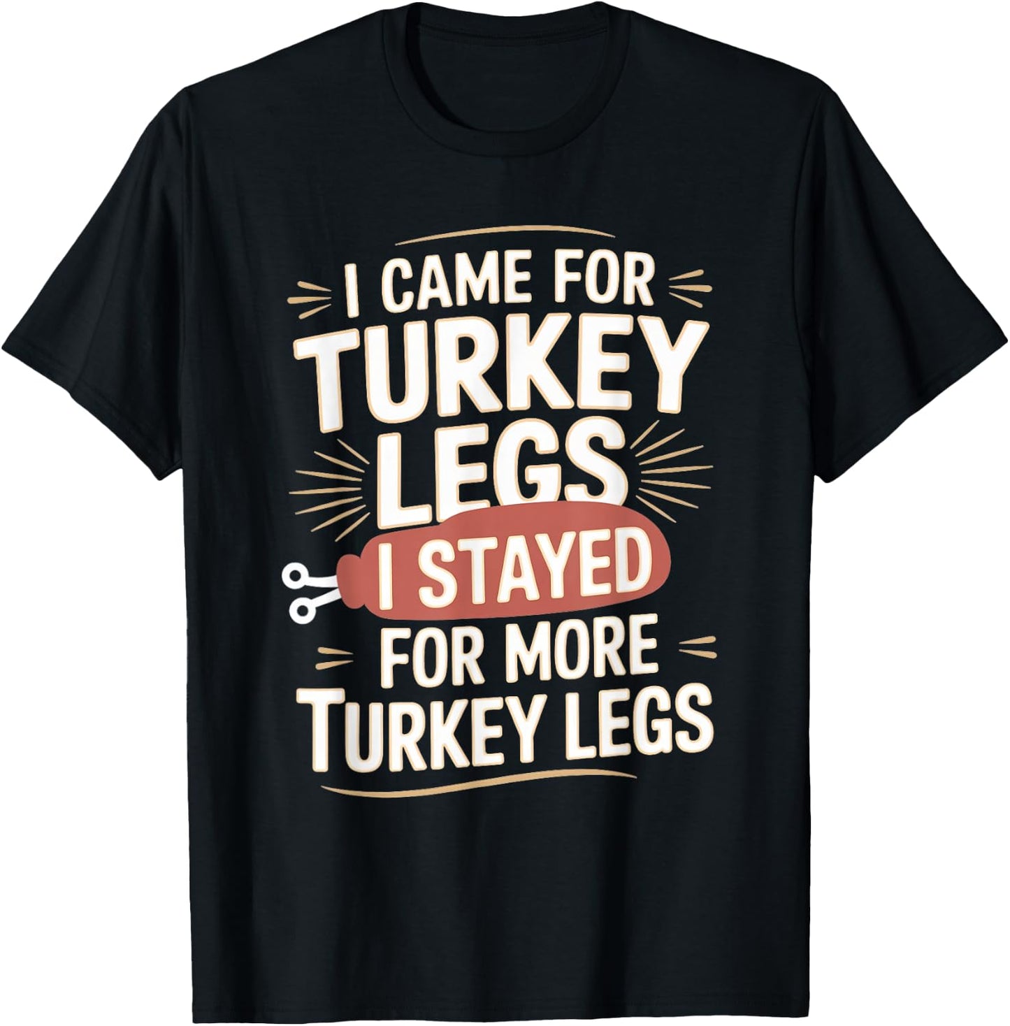 I Came For Turkey Legs I Stayed For More Turkey Legs T-Shirt - T-Shirt | Black