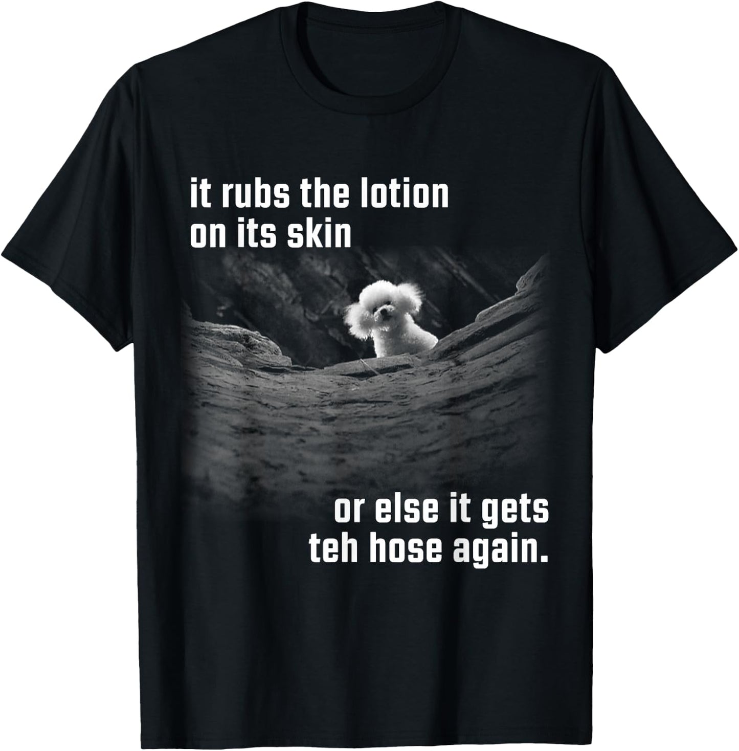It Rubs The Lotion On Its Skin Or Else Gets The Hose Again T-Shirt - T-Shirt | Black