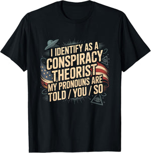 I Identify As A Conspiracy Theorist My Pronouns are Told You T-Shirt - T-Shirt | Black