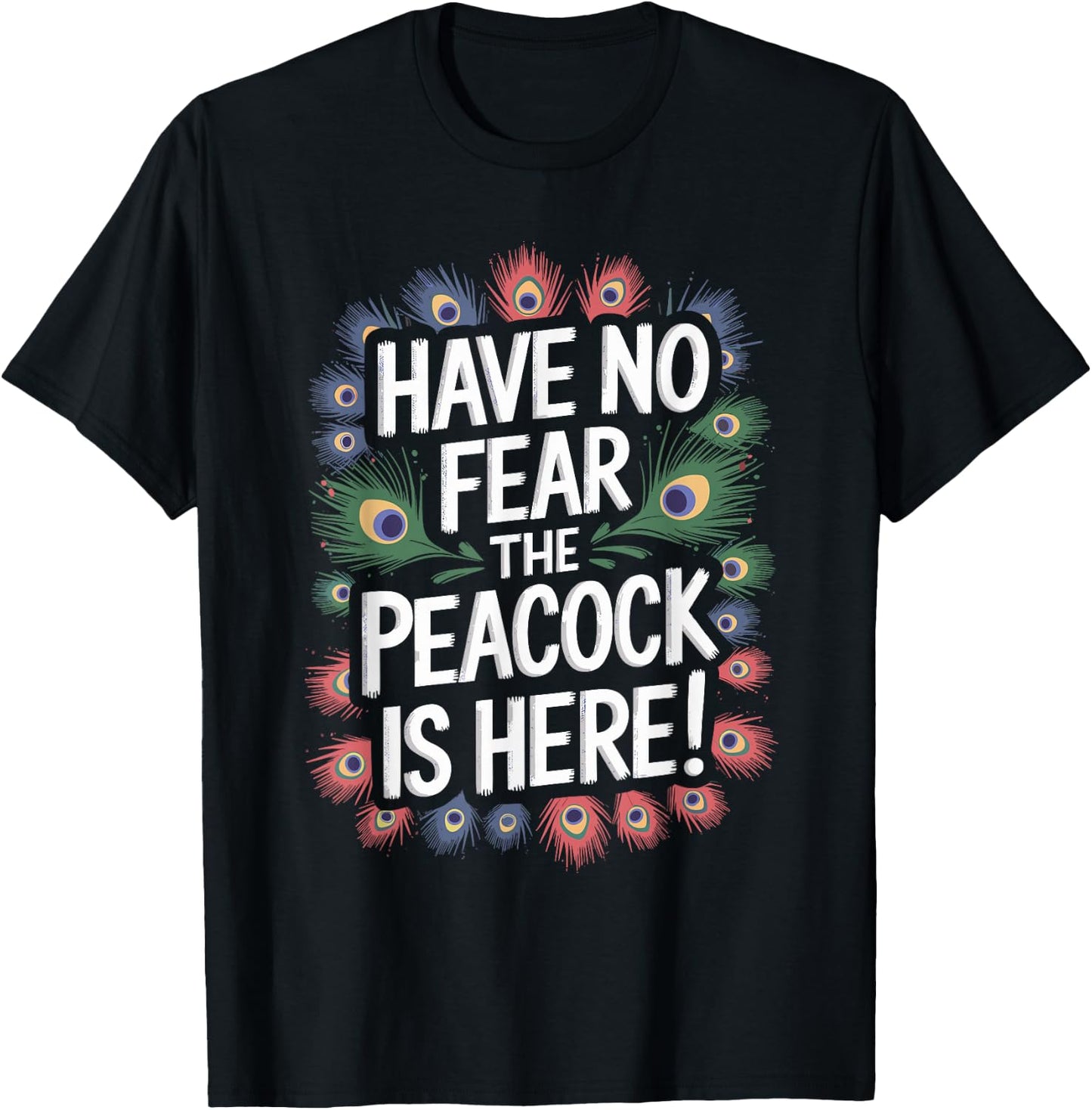Have no Fear the PEACOCK is Here! PEACOCK T-Shirt - T-Shirt | Black