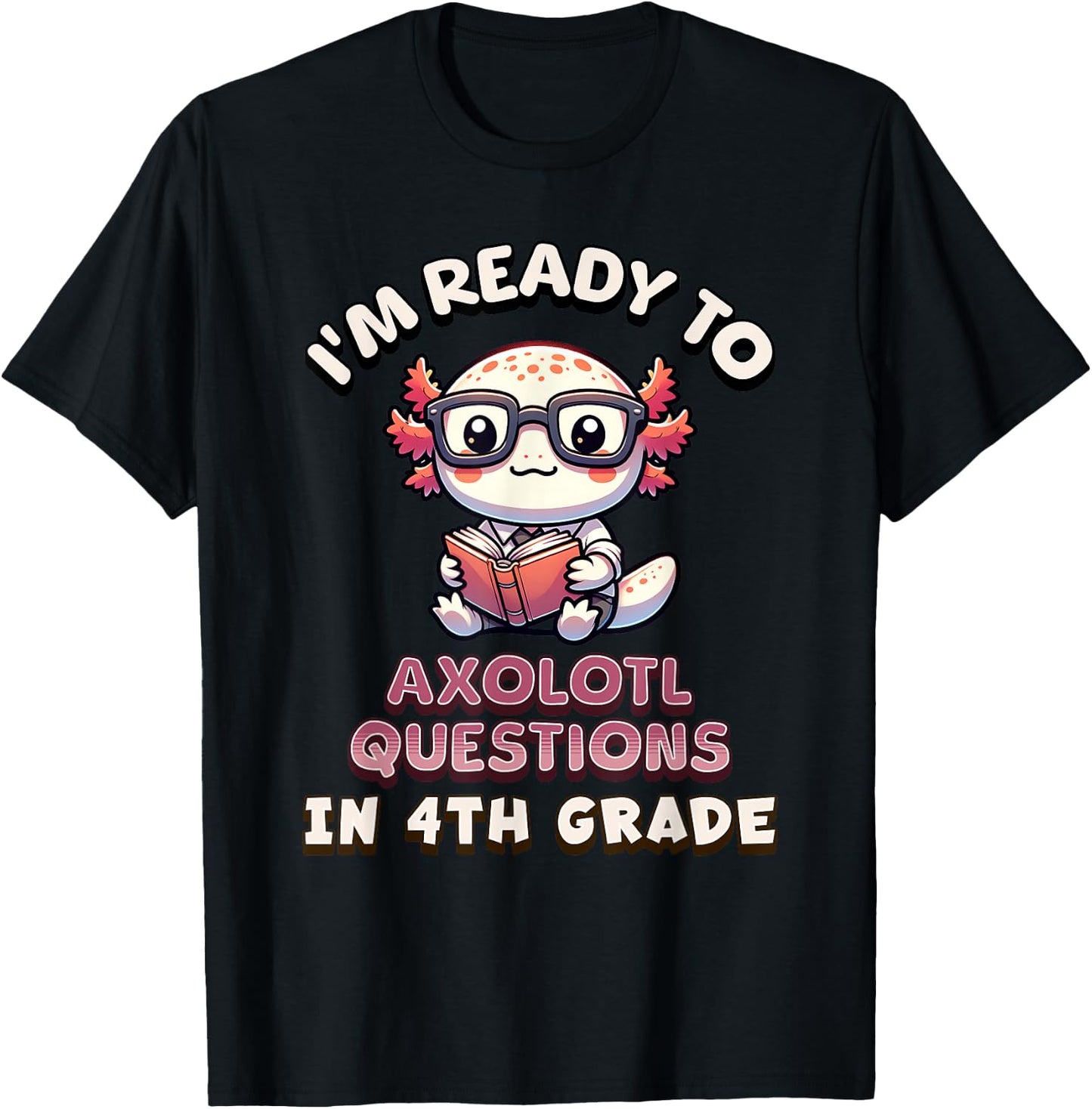 I'm Ready for 4th Grade Axolotl Questions Funny 4th Grade T-Shirt - T-Shirt | Black