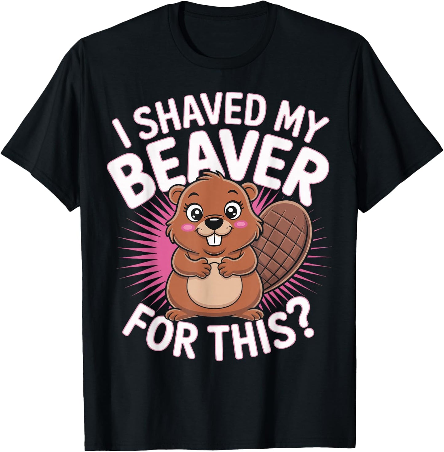 I Shaved My Beaver For This T-Shirt - T-Shirt | Black