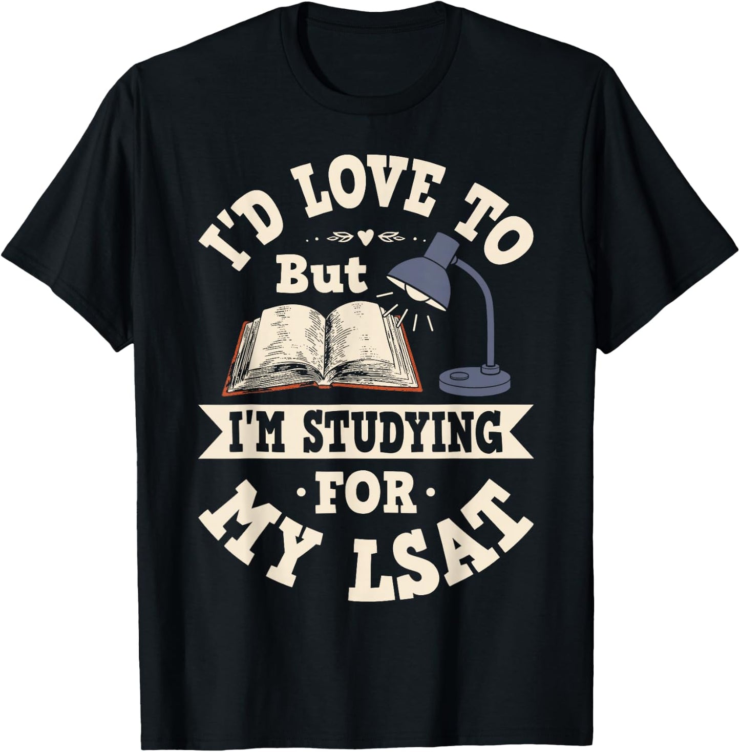 I'd Love To But I'm Studying For My LSAT Shirt Funny Gift T-Shirt - T-Shirt | Black