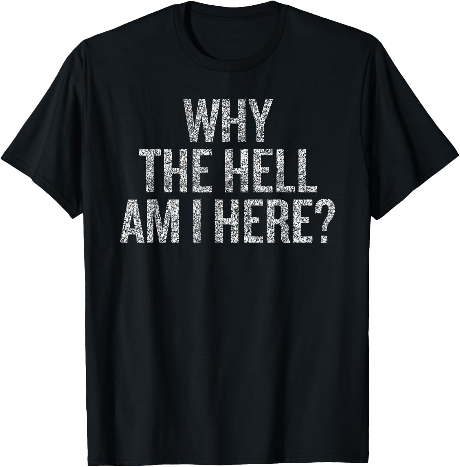 Why The Hell Am I Here | Seriously THO Why T-Shirt - T-Shirt | Black