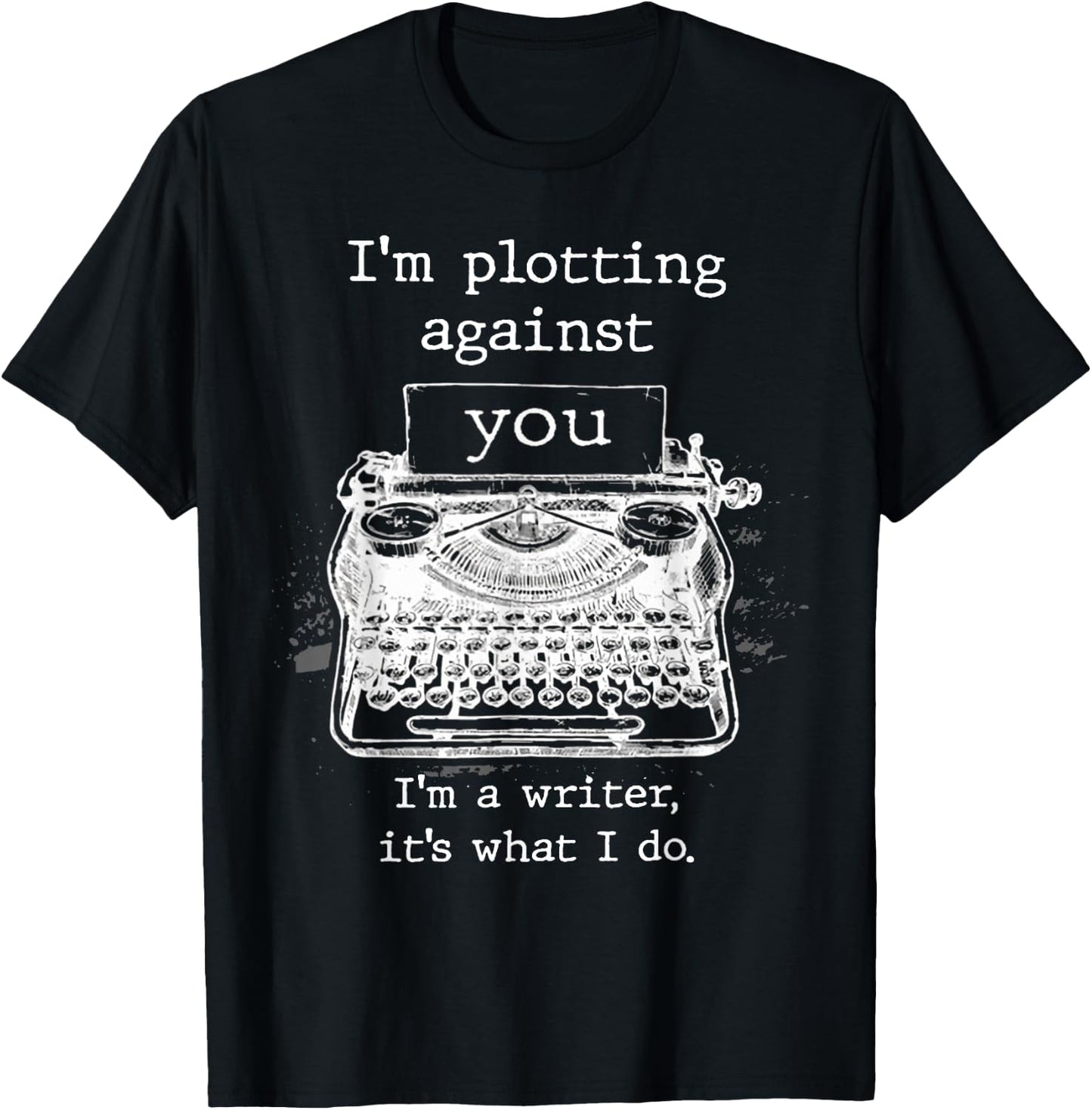 I'm Plotting Against You I'm A Writer It's What I Do T-Shirt - T-Shirt | Black