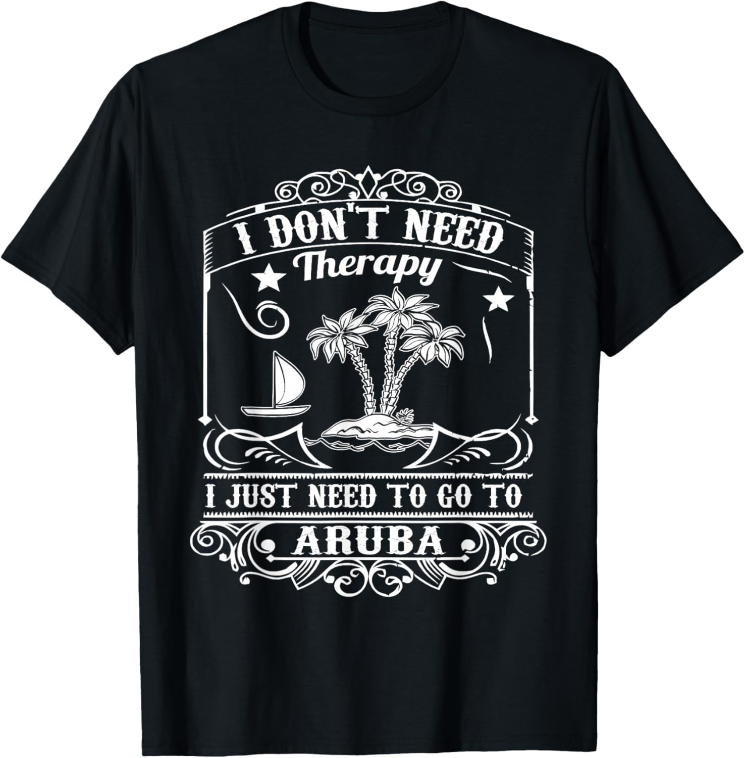 I Just Need to Go to Aruba Shirt Gift (Vacation) T-Shirt - T-Shirt | Black