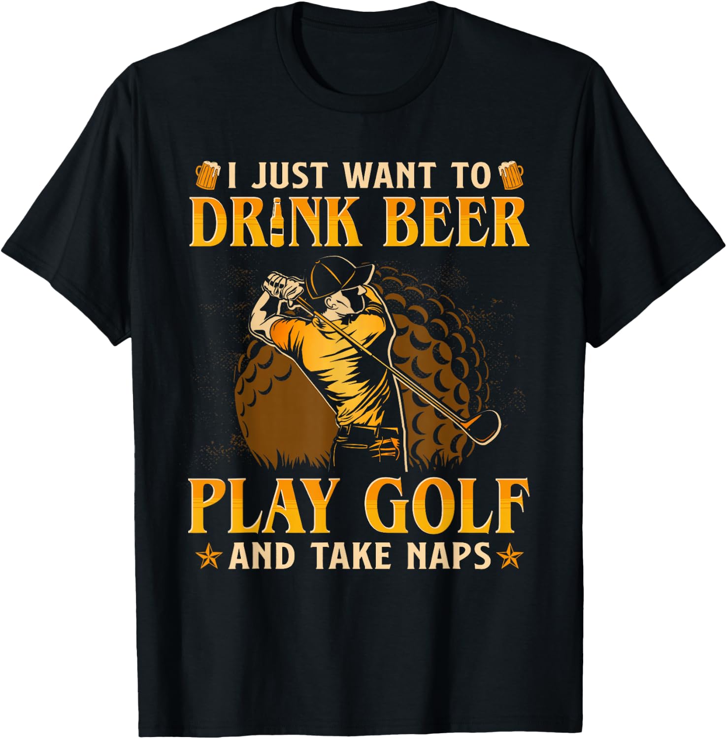 I Just Want To Drink Beer Play Golf And Take A Nap T-Shirt - T-Shirt | Black
