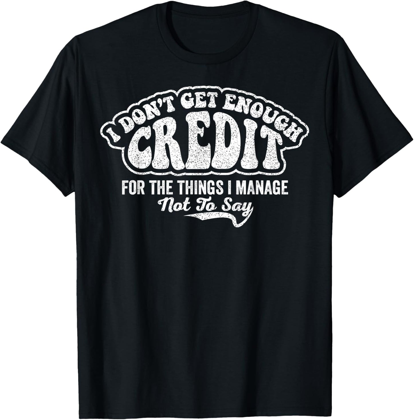 I Don't Get Enough Credit for Things I Manage Not to Say T-Shirt - T-Shirt | Black