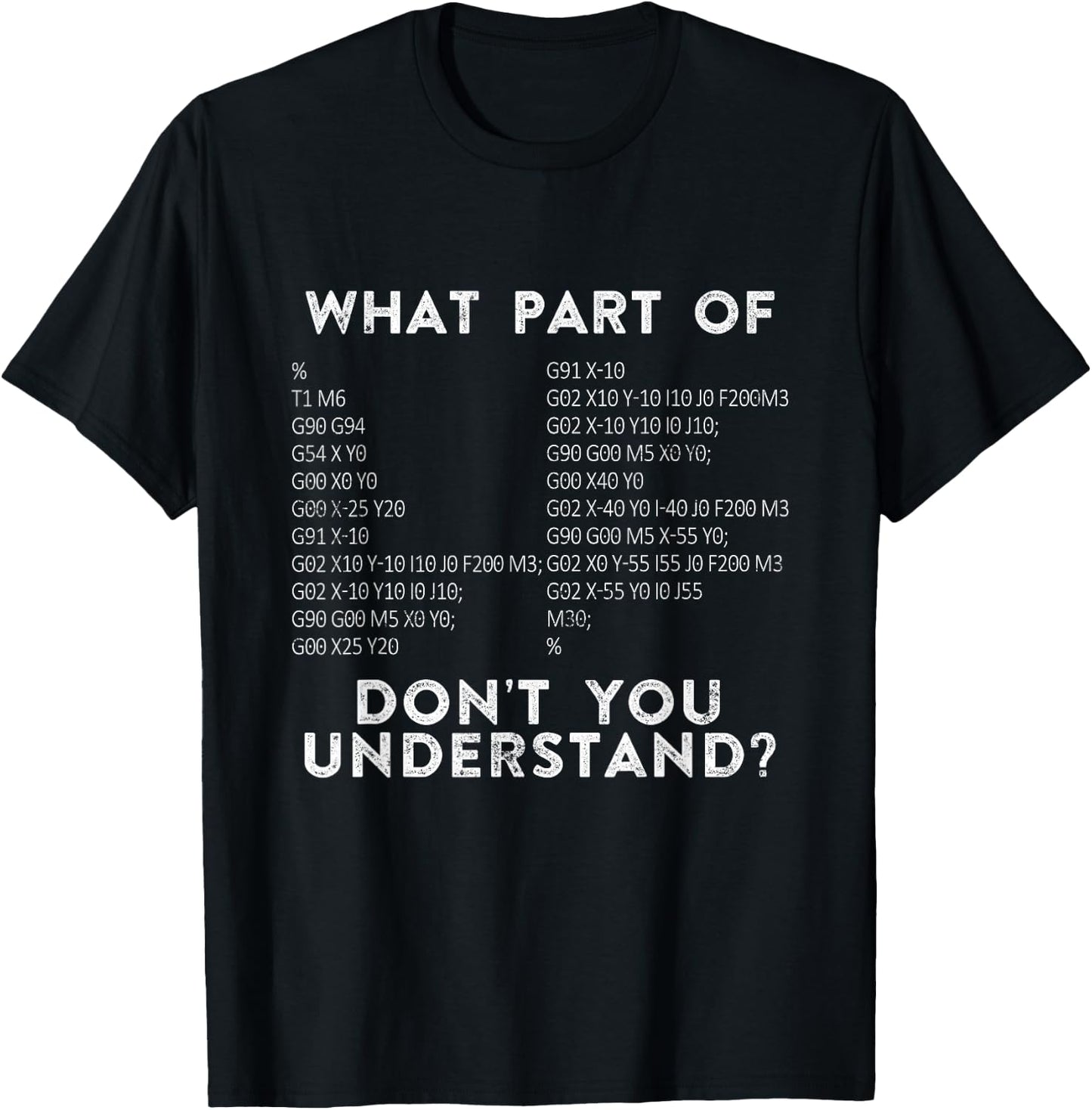 CNC Machinist G Code What Part of Don't You Understand? T-Shirt - T-Shirt | Black