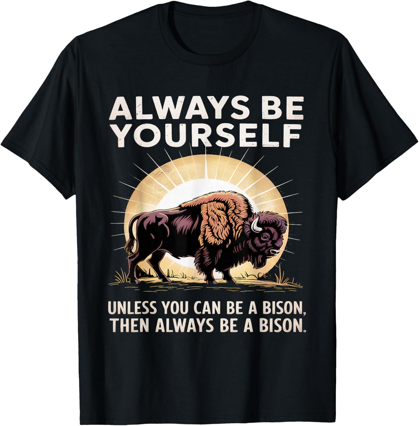 Bison Lover Always Be Yourself Unless You Can Be a Bison T-Shirt - T-Shirt | Black