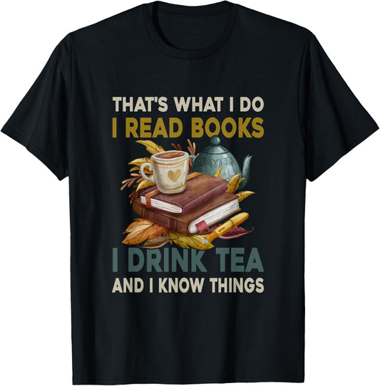 Thats What I Do I Read Books I Drink Tea and I Know Things T-Shirt - T-Shirt | Black