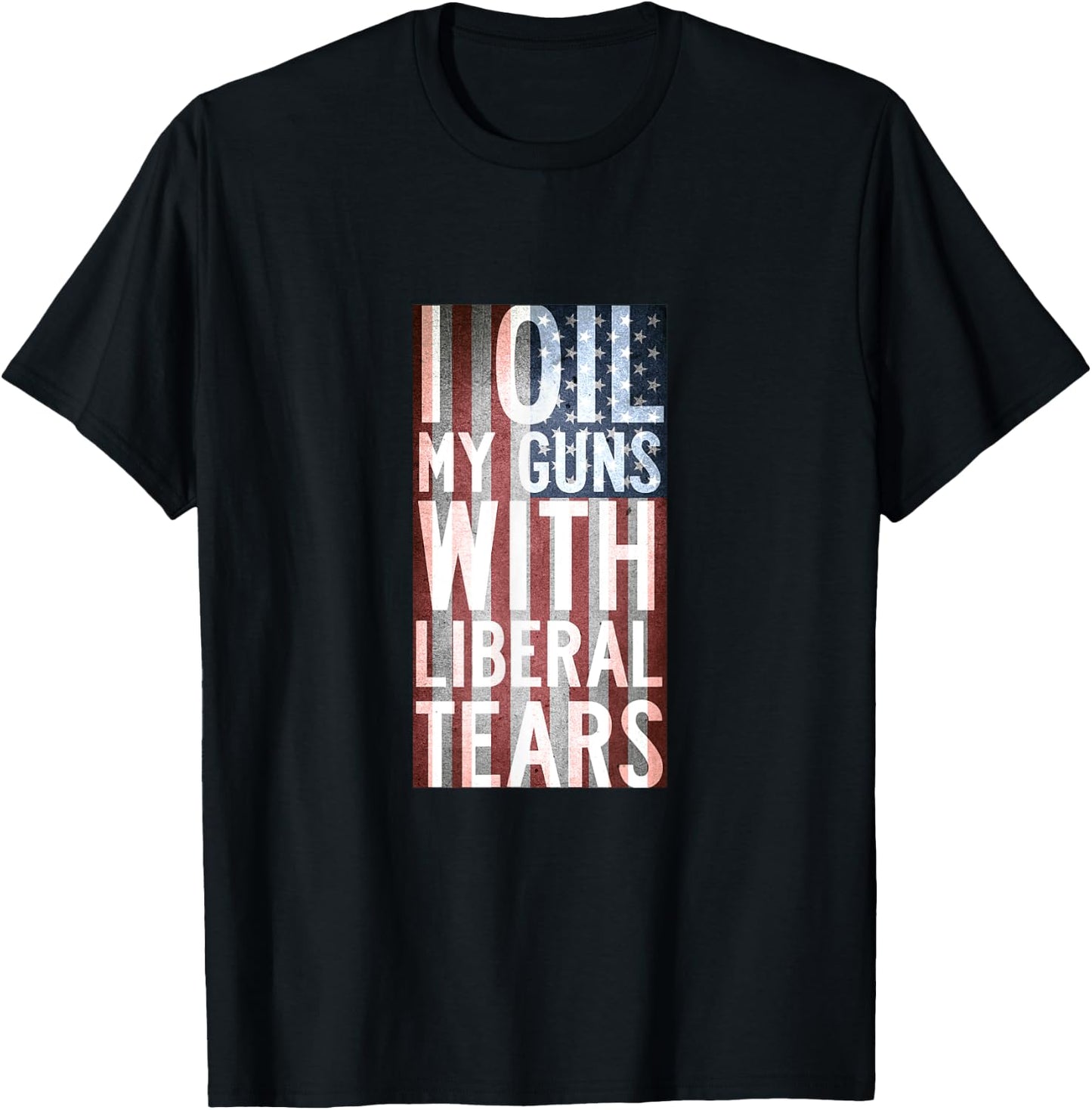 I Oil My Guns With Liberal Tears Shirt Flag Anti Liberal T-Shirt - T-Shirt | Black