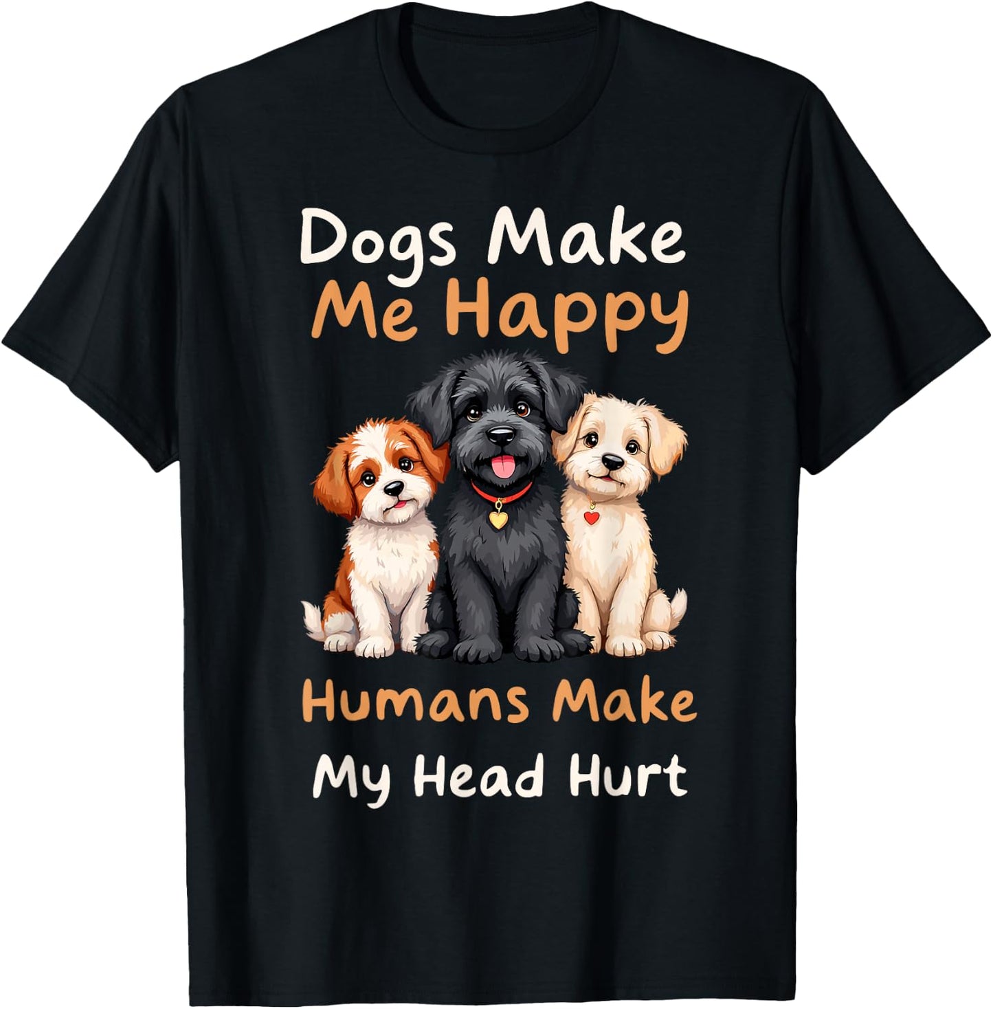 Dogs Make Me Happy Humans Make My Head Hurt Funny Dog Joke T-Shirt - T-Shirt | Black