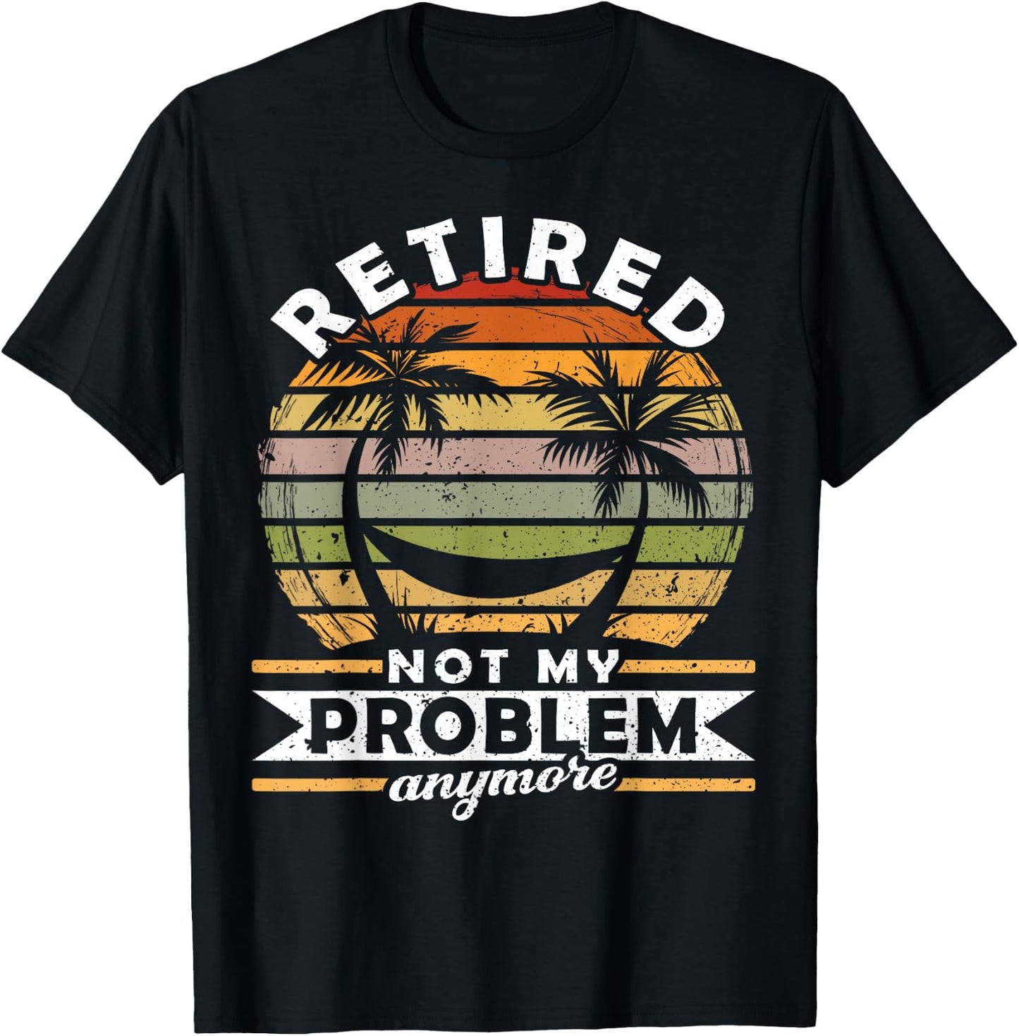 Retired Not My Problem Anymore 2021 Retirement T-Shirt - T-Shirt | Black