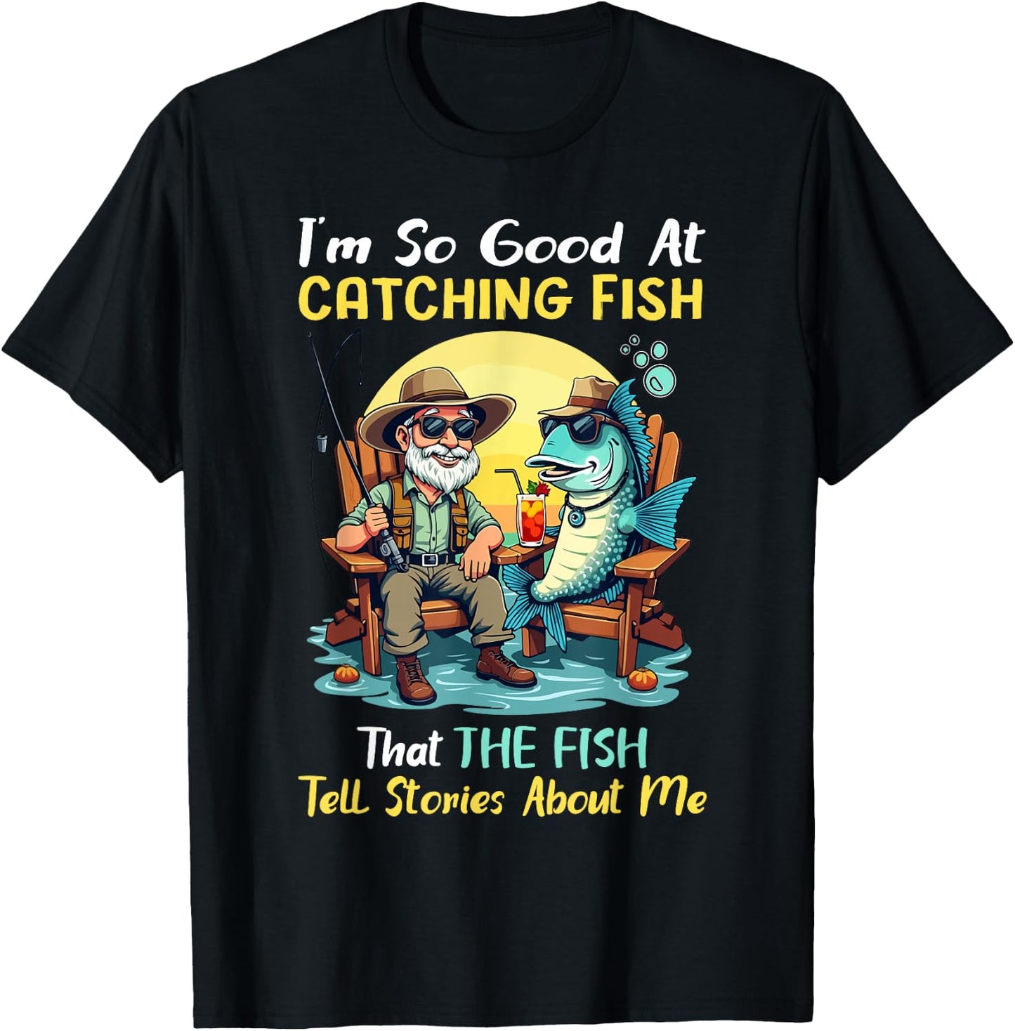 I'm So Good At Catching Fish That Fish Tell Stories About Me T-Shirt - T-Shirt | Black