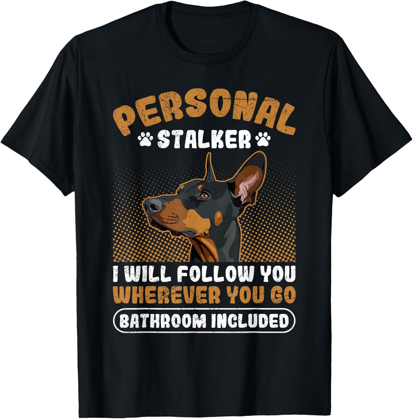 Doberman PERSONAL STALKER I'LL FOLLOW YOU Funny Dobermans T-Shirt - T-Shirt | Black