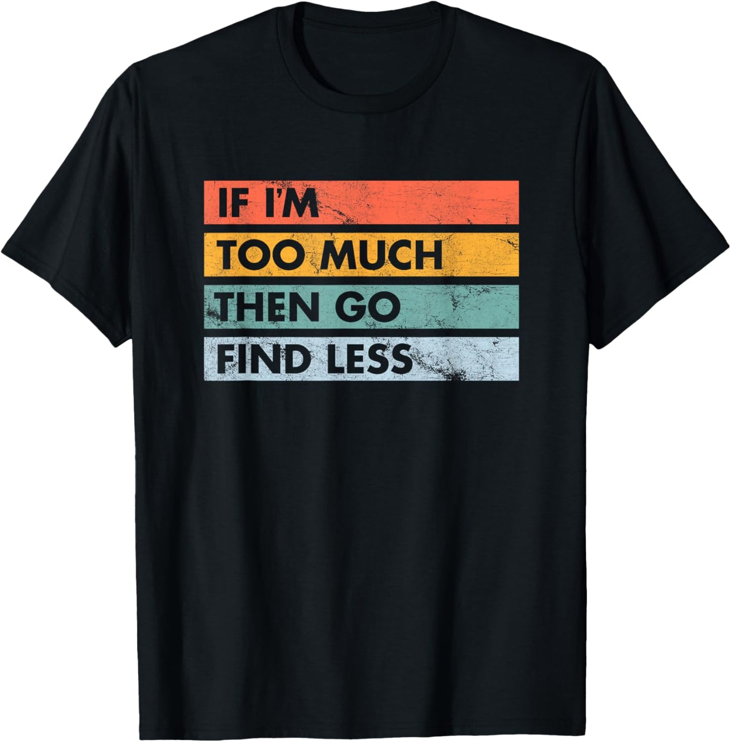 Sarcastic If I'm Too Much Then Go Find Less T-Shirt - T-Shirt | Black