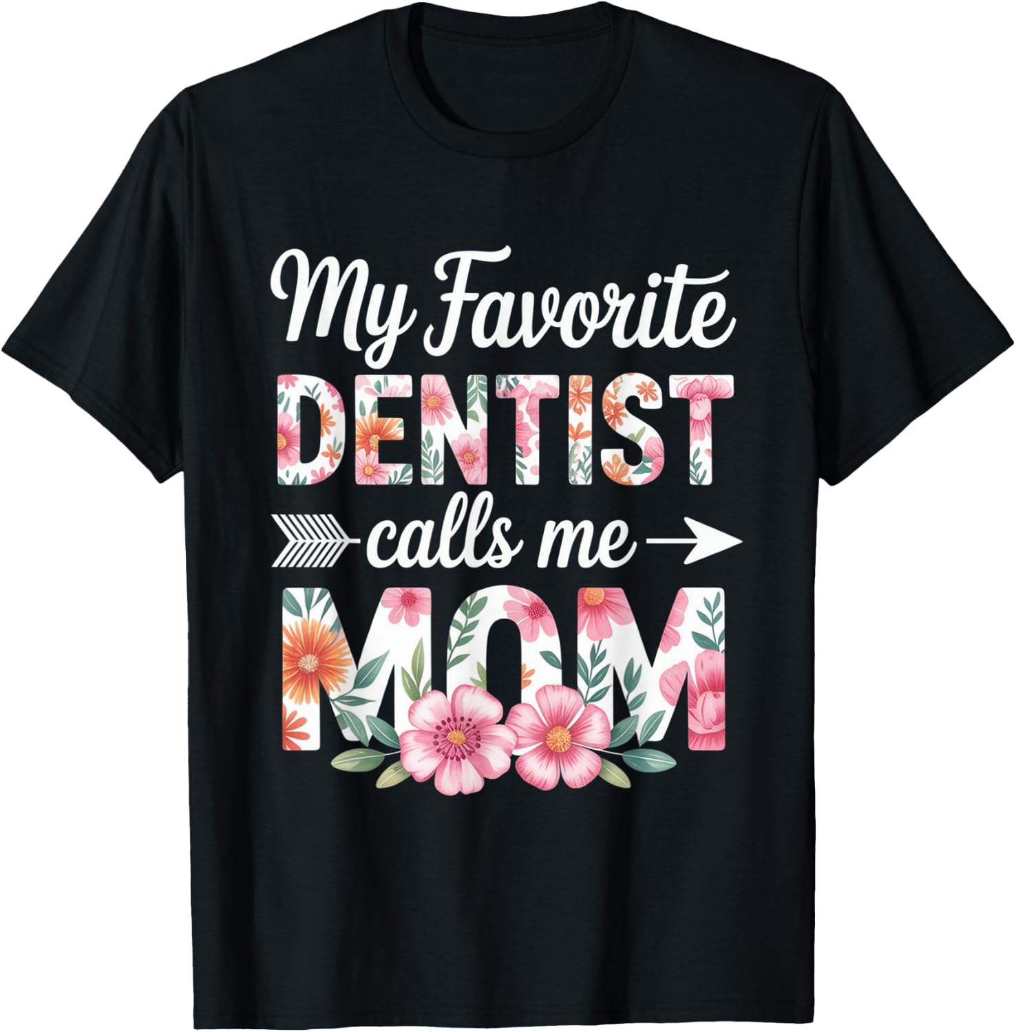 My Favorite Dentist Calls Me Mom Flower Dentistry Mother Day T-Shirt - T-Shirt | Black