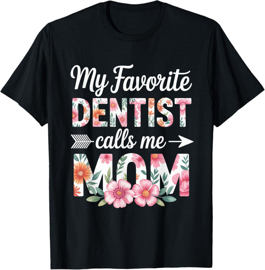 My Favorite Dentist Calls Me Mom Flower Dentistry Mother Day T-Shirt - T-Shirt | Black