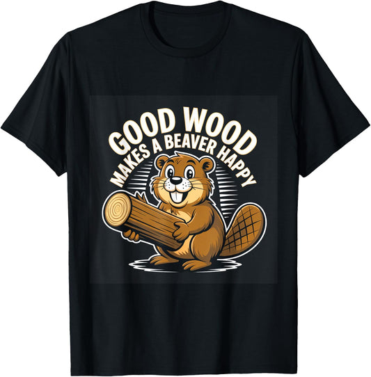 Funny Saying Good Wood Makes A Beaver Happy T-Shirt - T-Shirt | Black