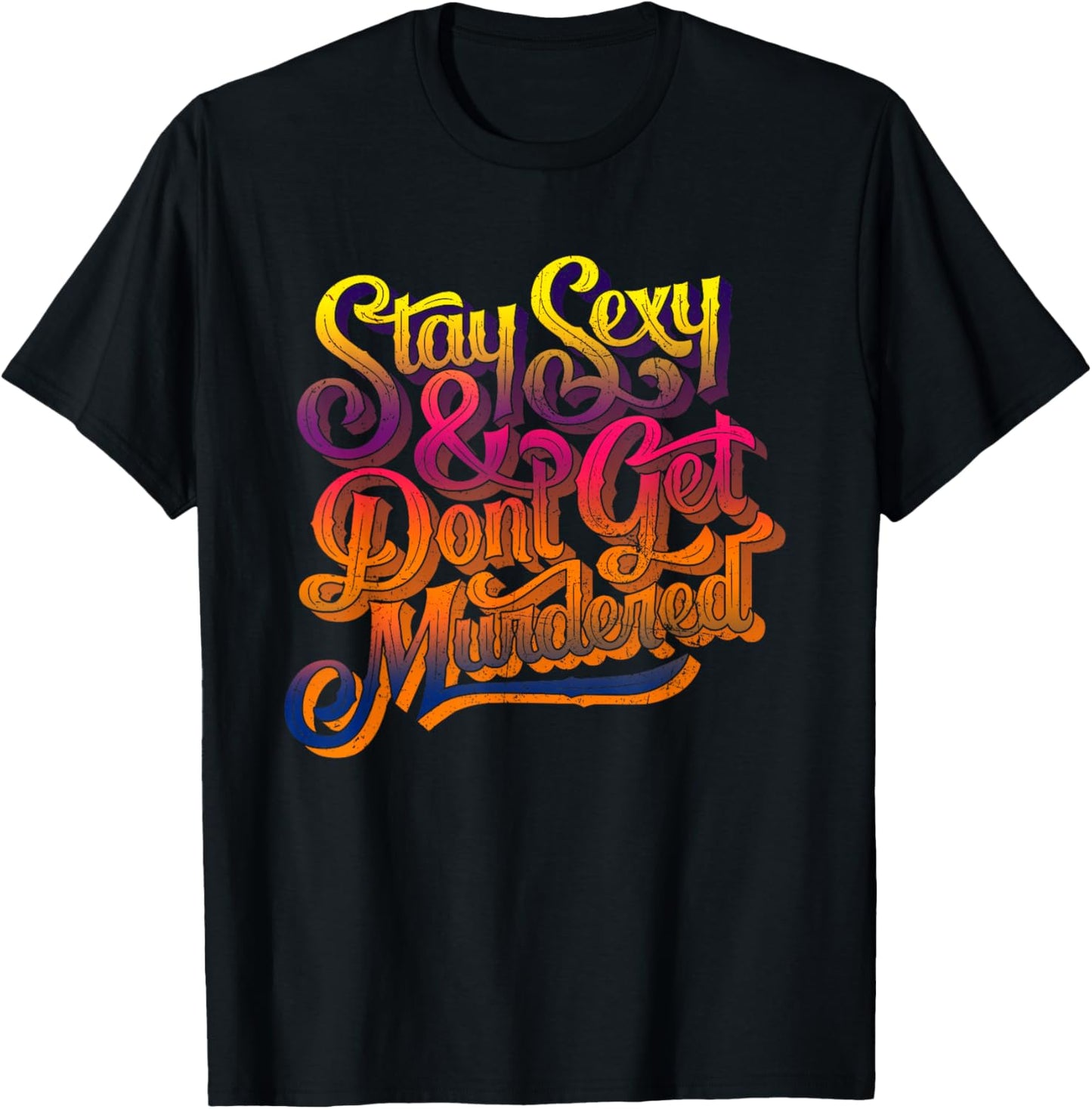 Stay Sexy And Don't Get Murdered Funny Saying Quote T-Shirt - T-Shirt | Black