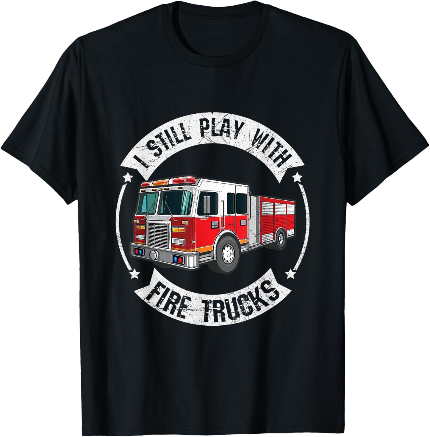I Still Play With Fire Trucks Funny Firefighter T-Shirt - T-Shirt | Black