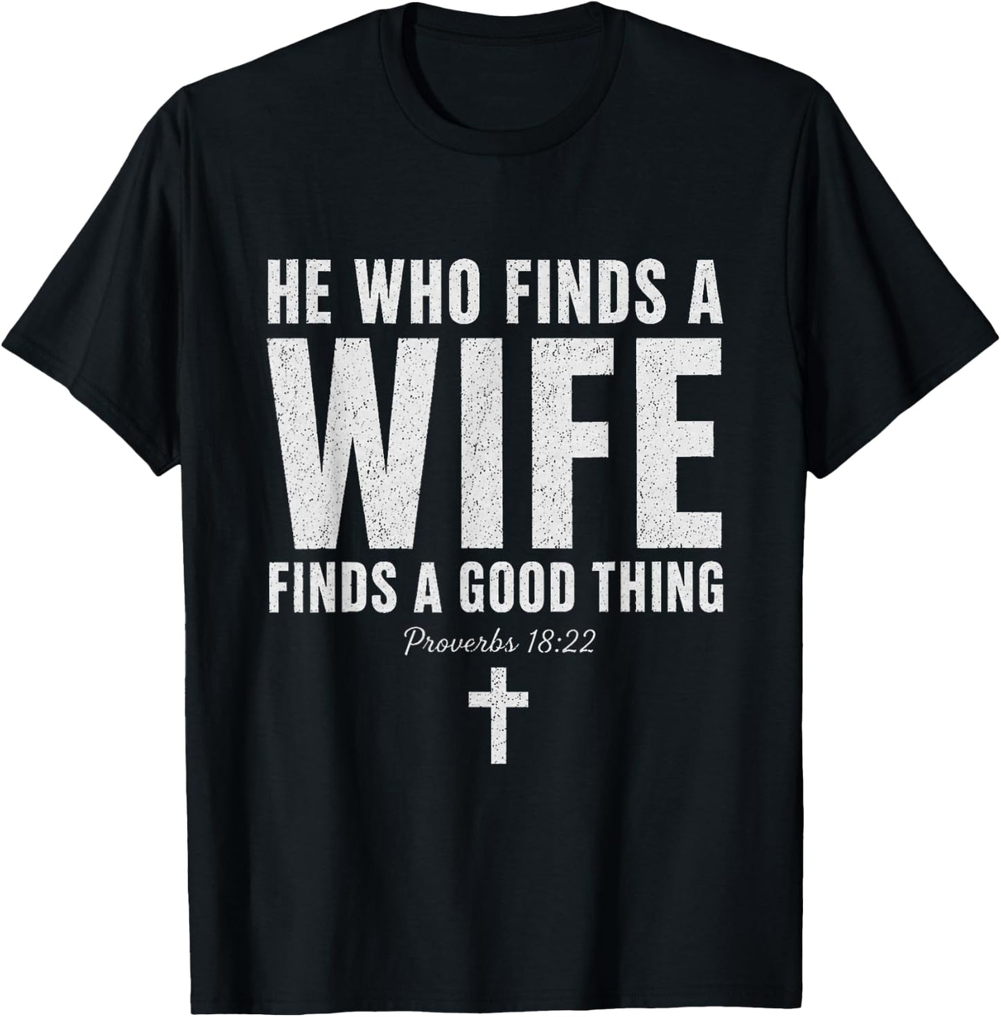 He Who Finds A Wife Finds A Good Thing Proverbs 18:22 T-Shirt - T-Shirt | Black