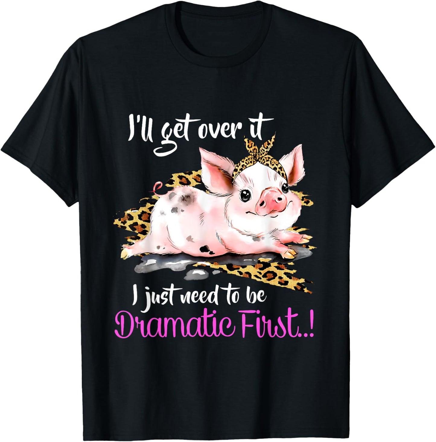 I'll Get Over It I Just Need To Be Dramatic First Pig Quote T-Shirt - T-Shirt | Black