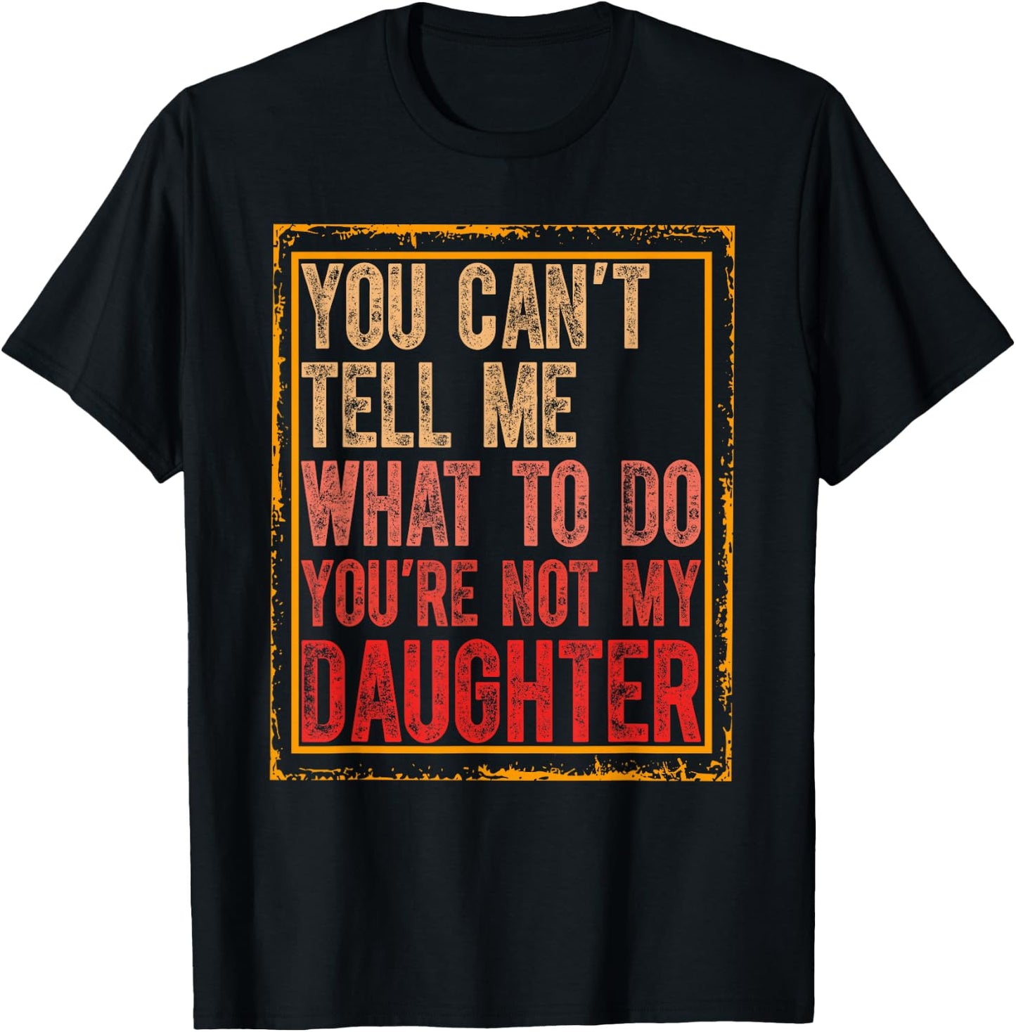 You Cant Tell Me What To Do You're Not My Daughter Fathers T-Shirt - T-Shirt | Black