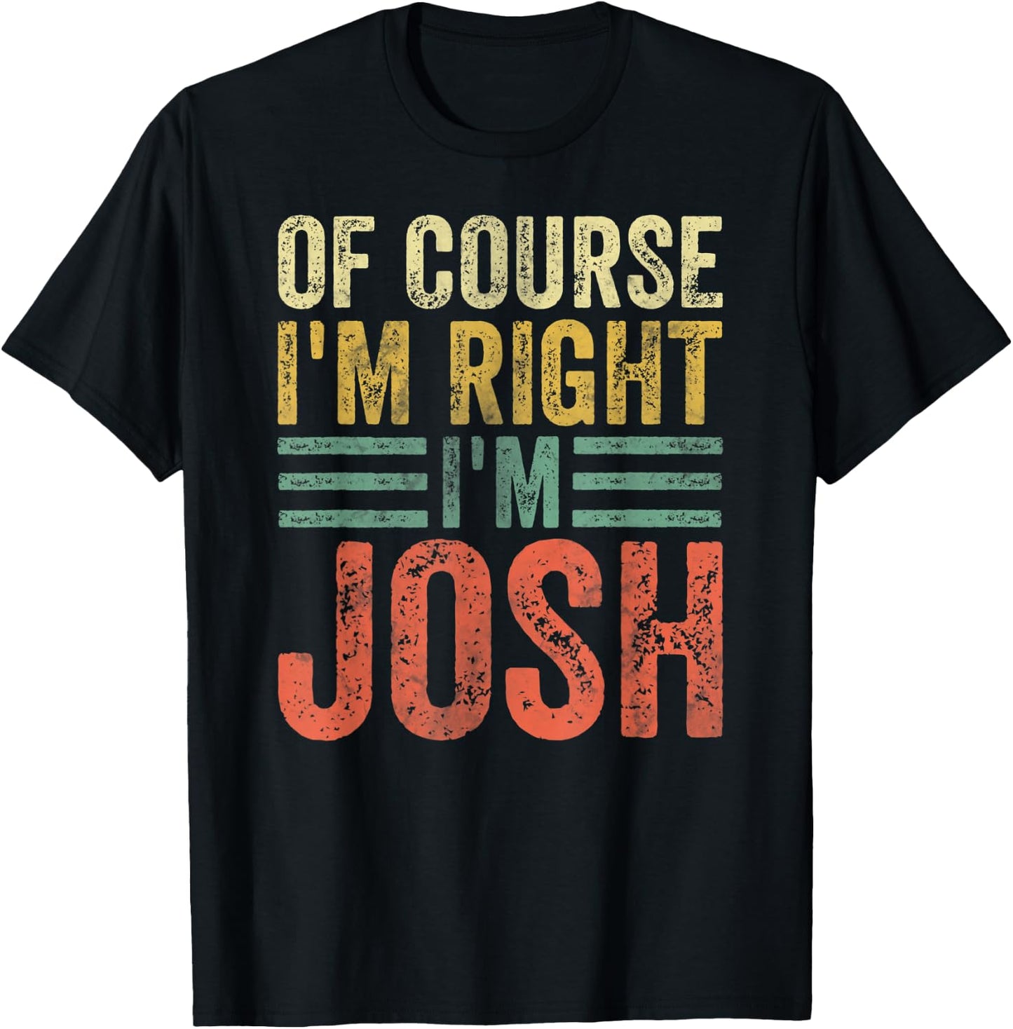 Funny Personalized Name Shirt Of Course I'm Right I'm Josh T-Shirt - T-Shirt | Black