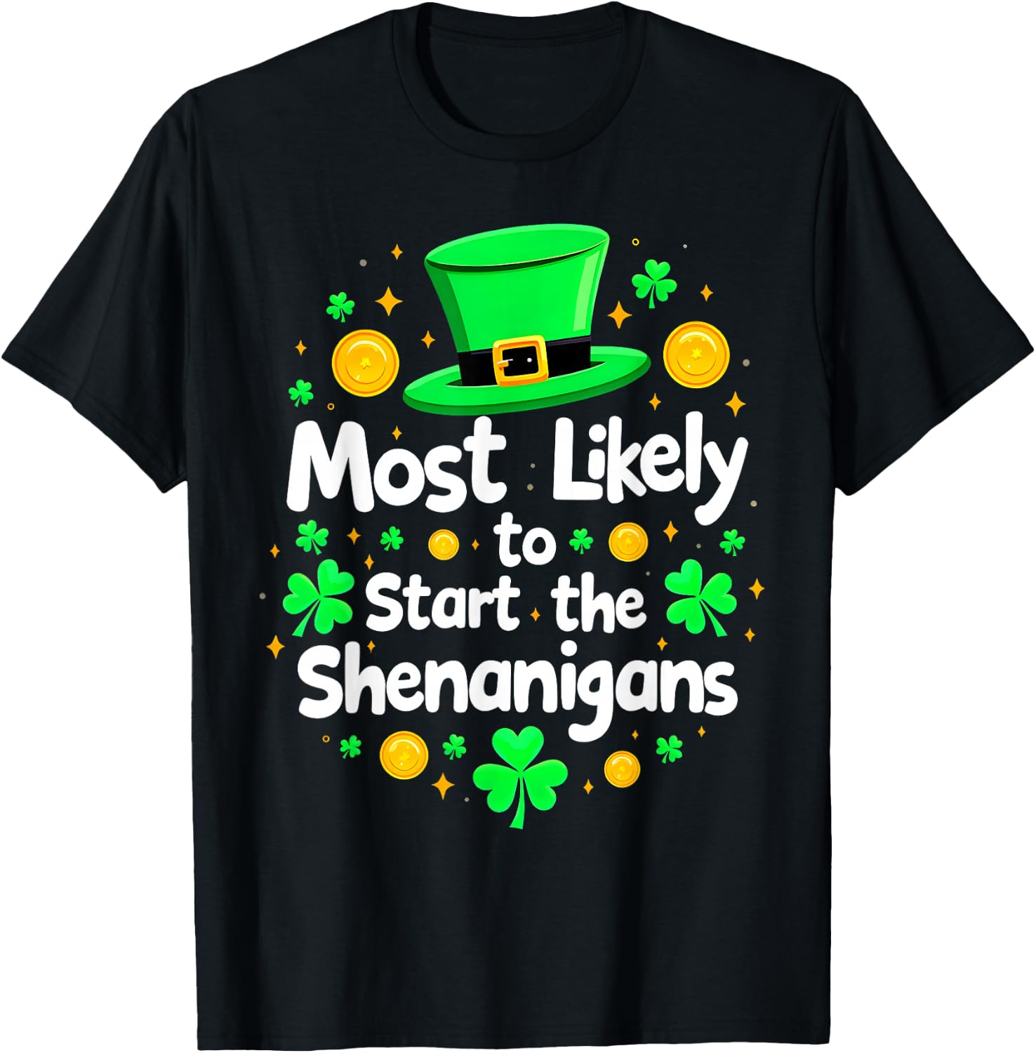 St Patricks Day Shamrock Most Likely To Start The Shenanigan T-Shirt - T-Shirt | Black